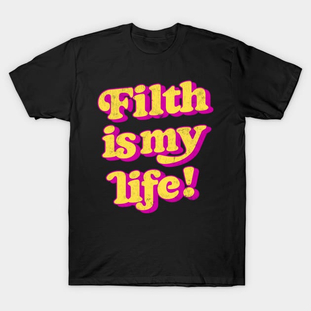 Filth Is My Life! T-Shirt by DankFutura